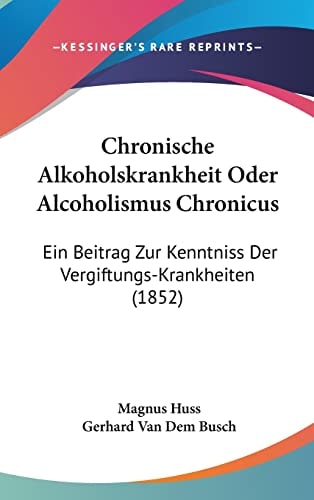 Chronische Alkoholskrankheit Oder Alcoholismus Chronicus: Ein Beitrag Zur Kenntniss Der Vergiftungs-Krankheiten (1852) (English and German Edition)