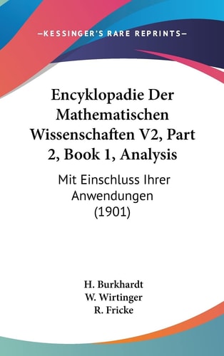 Encyklopadie Der Mathematischen Wissenschaften V2, Part 2, Book 1, Analysis: Mit Einschluss Ihrer Anwendungen (1901)