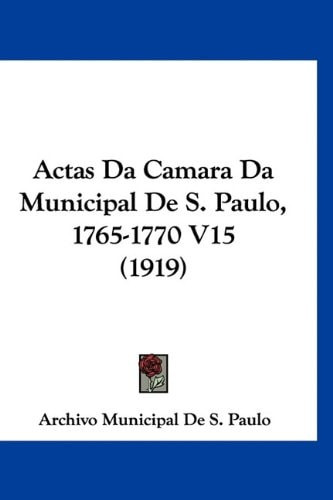Actas Da Camara Da Municipal De S. Paulo, 1765-1770 V15 (1919)