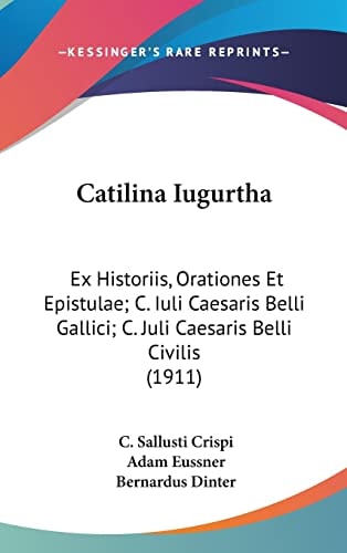 Catilina Iugurtha: Ex Historiis, Orationes Et Epistulae; C. Iuli Caesaris Belli Gallici; C. Juli Caesaris Belli Civilis (1911) (English and Latin Edition)