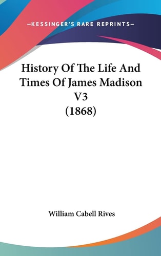 History Of The Life And Times Of James Madison V3 (1868)