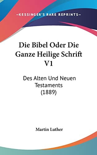 Die Bibel Oder Die Ganze Heilige Schrift V1: Des Alten Und Neuen Testaments (1889) (English and German Edition)
