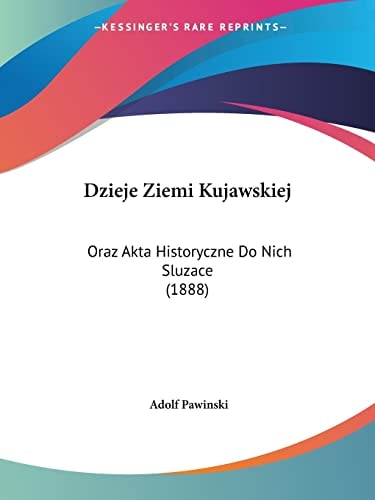 Dzieje Ziemi Kujawskiej: Oraz Akta Historyczne Do Nich Sluzace (1888)