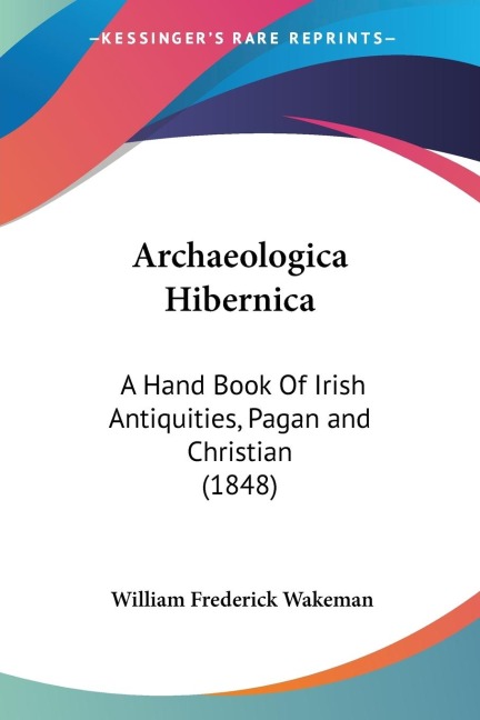 Archaeologica Hibernica: A Hand Book Of Irish Antiquities, Pagan and Christian (1848)