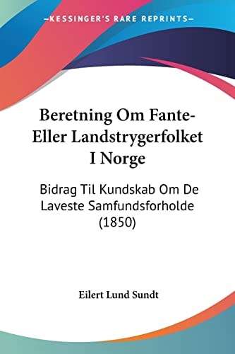 Beretning Om Fante-Eller Landstrygerfolket I Norge: Bidrag Til Kundskab Om De Laveste Samfundsforholde (1850) (Multilingual Edition)