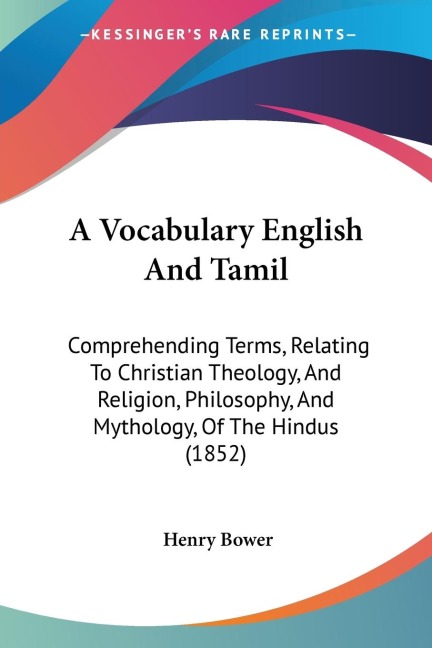 A Vocabulary English And Tamil: Comprehending Terms, Relating To Christian Theology, And Religion, Philosophy, And Mythology, Of The Hindus (1852)
