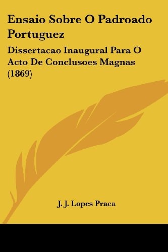 Ensaio Sobre O Padroado Portuguez: Dissertacao Inaugural Para O Acto De Conclusoes Magnas (1869)
