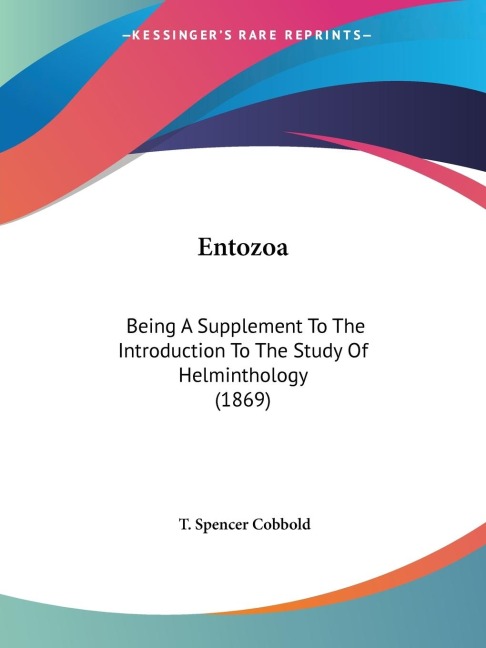 Entozoa: Being A Supplement To The Introduction To The Study Of Helminthology (1869)