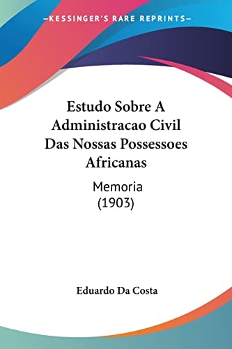 Estudo Sobre A Administracao Civil Das Nossas Possessoes Africanas: Memoria (1903) (English and Portuguese Edition)
