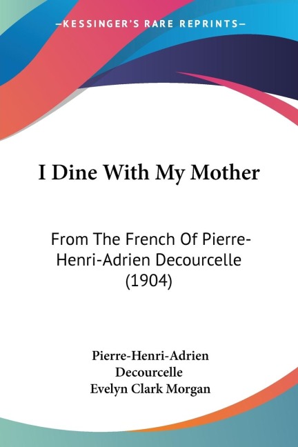 I Dine With My Mother: From The French Of Pierre-Henri-Adrien Decourcelle (1904)