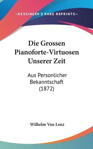 Die Grossen Pianoforte-Virtuosen Unserer Zeit: Aus Personlicher Bekanntschaft (1872) (English and German Edition)