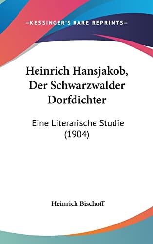Heinrich Hansjakob, Der Schwarzwalder Dorfdichter: Eine Literarische Studie (1904) (English and German Edition)