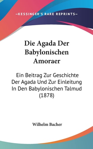 Die Agada Der Babylonischen Amoraer: Ein Beitrag Zur Geschichte Der Agada Und Zur Einleitung In Den Babylonischen Talmud (1878) (English and German Edition)