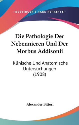 Die Pathologie Der Nebennieren Und Der Morbus Addisonii: Klinische Und Anatomische Untersuchungen (1908) (English and German Edition)