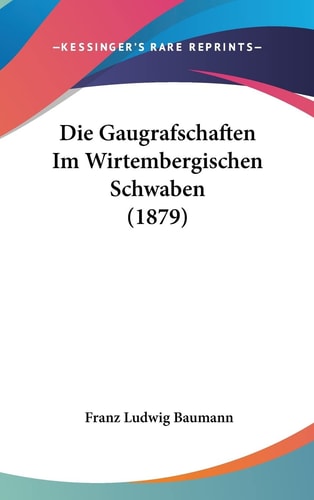 Die Gaugrafschaften Im Wirtembergischen Schwaben (1879) (English and German Edition)