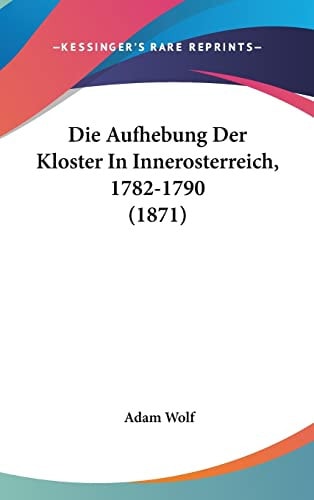 Die Aufhebung Der Kloster In Innerosterreich, 1782-1790 (1871) (English and German Edition)