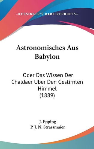 Astronomisches Aus Babylon: Oder Das Wissen Der Chaldaer Uber Den Gestirnten Himmel (1889) (English and German Edition)