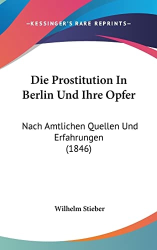 Die Prostitution In Berlin Und Ihre Opfer: Nach Amtlichen Quellen Und Erfahrungen (1846) (English and German Edition)