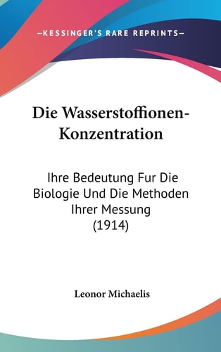 Die Wasserstoffionen-Konzentration: Ihre Bedeutung Fur Die Biologie Und Die Methoden Ihrer Messung (1914) (English and German Edition)