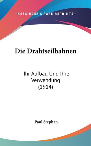 Die Drahtseilbahnen: Ihr Aufbau Und Ihre Verwendung (1914) (English and German Edition)