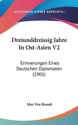 Dreiunddreissig Jahre In Ost-Asien V2: Erinnerungen Eines Deutschen Diplomaten (1901) (English and German Edition)