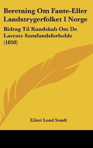 Beretning Om Fante-Eller Landstrygerfolket I Norge: Bidrag Til Kundskab Om De Laveste Samfundsforholde (1850) (Multilingual Edition)
