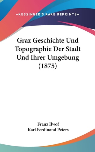 Graz Geschichte Und Topographie Der Stadt Und Ihrer Umgebung (1875) (English and German Edition)