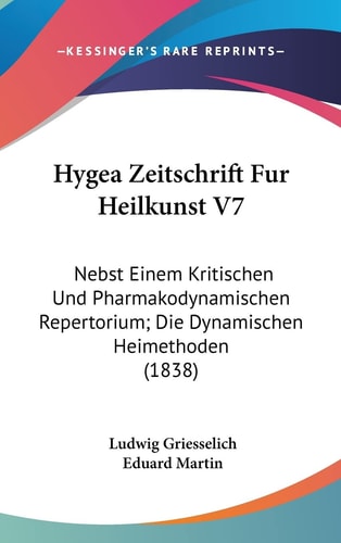 Hygea Zeitschrift Fur Heilkunst V7: Nebst Einem Kritischen Und Pharmakodynamischen Repertorium; Die Dynamischen Heimethoden (1838) (English and German Edition)