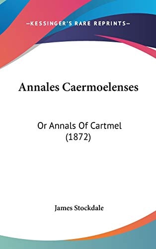 Annales Caermoelenses: Or Annals Of Cartmel (1872)
