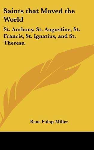 Saints that Moved the World: St. Anthony, St. Augustine, St. Francis, St. Ignatius, and St. Theresa