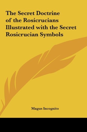 The Secret Doctrine of the Rosicrucians Illustrated with the Secret Rosicrucian Symbols