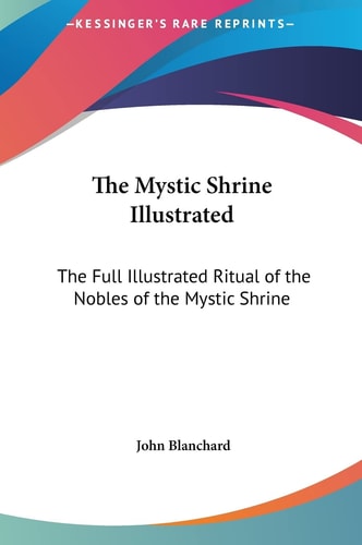 The Mystic Shrine Illustrated: The Full Illustrated Ritual of the Nobles of the Mystic Shrine