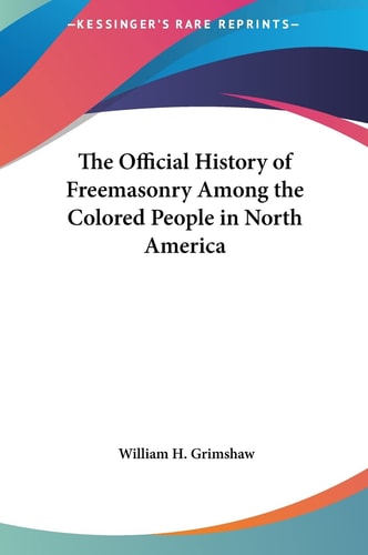 The Official History of Freemasonry Among the Colored People in North America