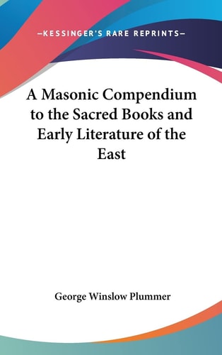 A Masonic Compendium to the Sacred Books and Early Literature of the East