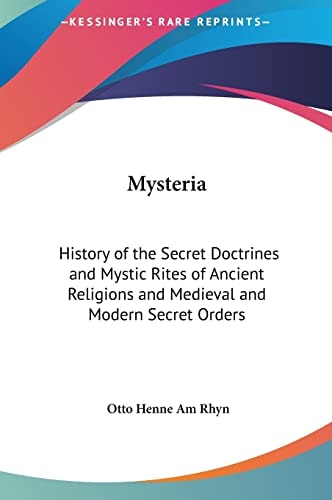 Mysteria: History of the Secret Doctrines and Mystic Rites of Ancient Religions and Medieval and Modern Secret Orders