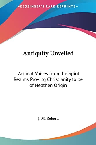 Antiquity Unveiled: Ancient Voices from the Spirit Realms Proving Christianity to be of Heathen Origin