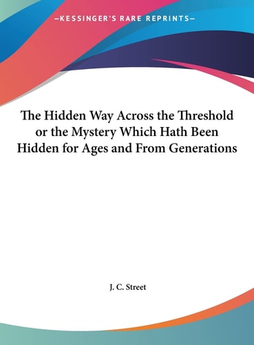 The Hidden Way Across the Threshold or the Mystery Which Hath Been Hidden for Ages and From Generations