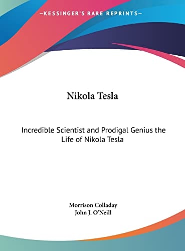 Nikola Tesla: Incredible Scientist and Prodigal Genius the Life of Nikola Tesla