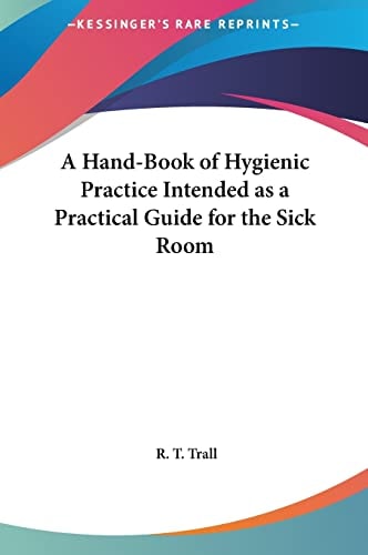 A Hand-Book of Hygienic Practice Intended as a Practical Guide for the Sick Room