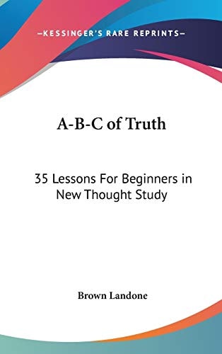 A-B-C of Truth: 35 Lessons For Beginners in New Thought Study