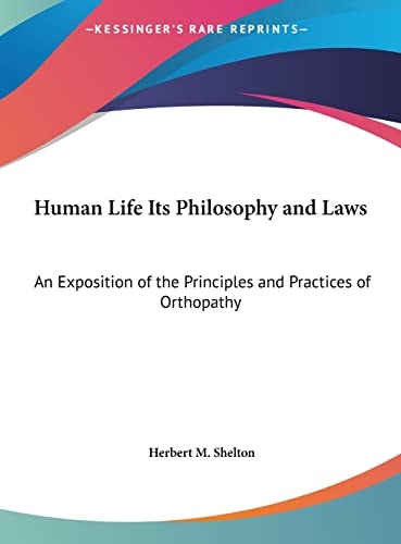 Human Life Its Philosophy and Laws: An Exposition of the Principles and Practices of Orthopathy