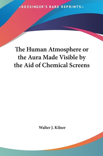 The Human Atmosphere or the Aura Made Visible by the Aid of Chemical Screens