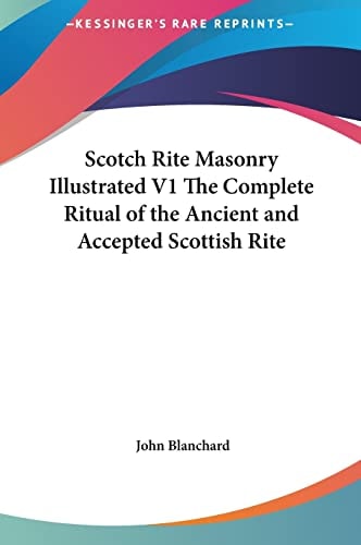 Scotch Rite Masonry Illustrated V1 The Complete Ritual of the Ancient and Accepted Scottish Rite