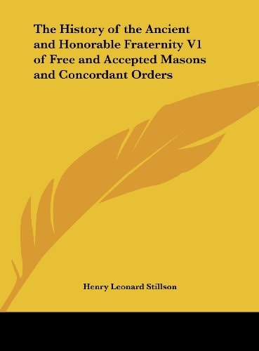 The History of the Ancient and Honorable Fraternity V1 of Free and Accepted Masons and Concordant Orders