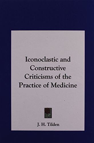 Iconoclastic and Constructive Criticisms of the Practice of Medicine