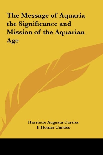The Message of Aquaria the Significance and Mission of the Aquarian Age