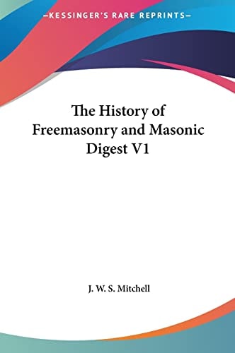The History of Freemasonry and Masonic Digest V1