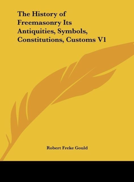 The History of Freemasonry Its Antiquities, Symbols, Constitutions, Customs V1