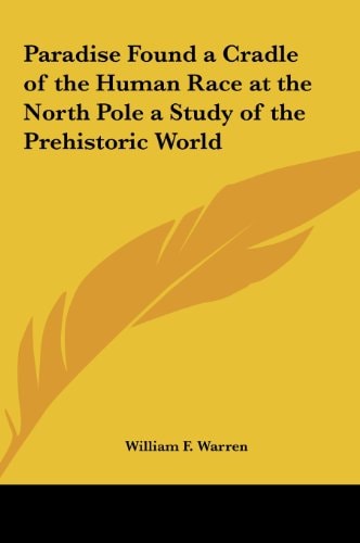 Paradise Found a Cradle of the Human Race at the North Pole a Study of the Prehistoric World