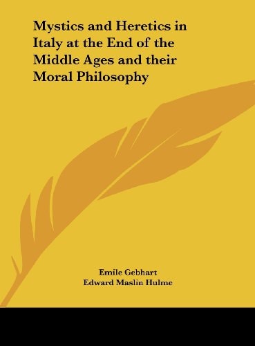 Mystics and Heretics in Italy at the End of the Middle Ages and their Moral Philosophy
